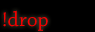 !drop